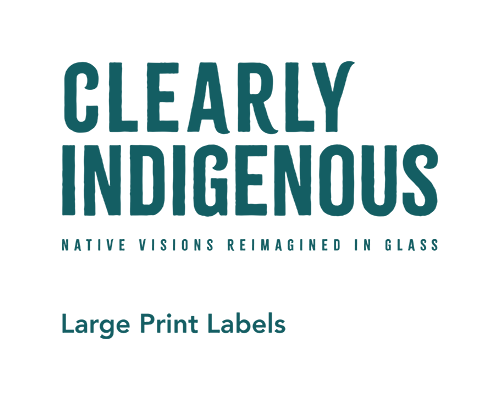 Clearly Indigenous: Native Visions Reimagined in Glass Large Print Labels