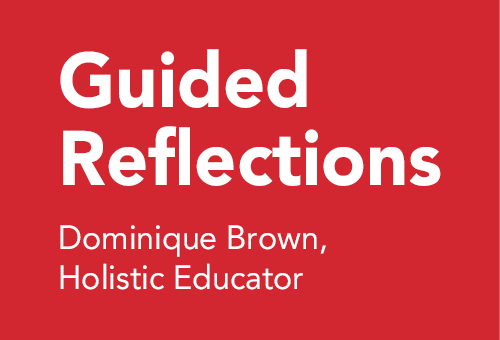 Guided Reflections: Holistic Educator Dominique Brown