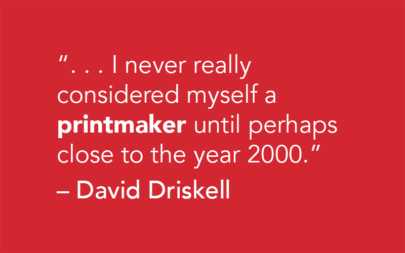 "I never really considered myself a printmaker until perhaps close to the year 2000." -David Driskell