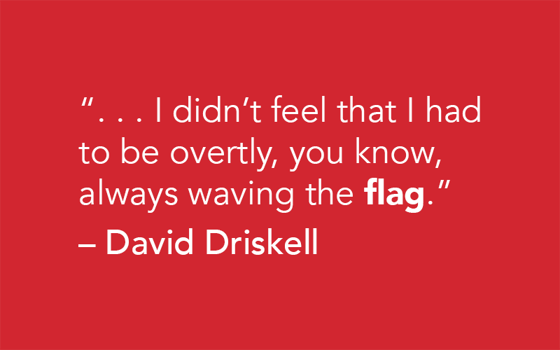 "I didn't feel that I had to be overtly, you know, always waving the flag." -David Driskell