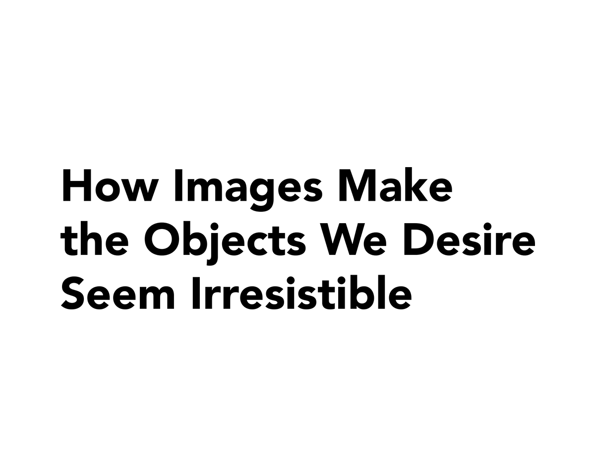 How Images Make the Objects We Desire Seem Irresistible