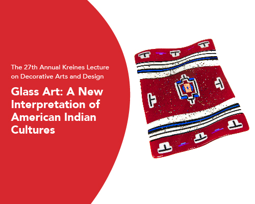 Sold Out–The 27th Annual Kreines Lecture on Decorative Arts and Design–Glass Art: A New Interpretation of American Indian Cultures 
